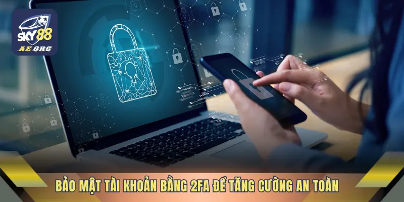 Chính Sách Bảo Mật 3 Bảo mật tài khoản bằng 2FA để tăng cường an toàn