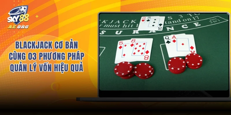 Blackjack Cơ Bản Cùng 03 Phương Pháp Quản Lý Vốn Hiệu Quả 1 Blackjack cơ bản