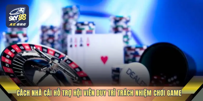 Trách Nhiệm Chơi Game 2 Cách nhà cái hỗ trợ hội viên duy trì trách nhiệm chơi game