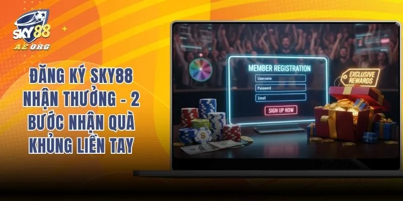 Đăng Ký Sky88 Nhận Thưởng - 2 Bước Nhận Quà Khủng Liền Tay 3 Đăng ký Sky88 nhận thưởng