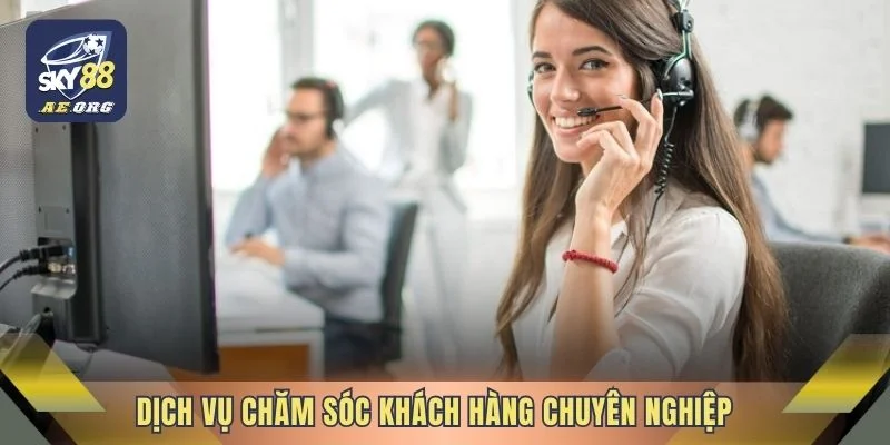 Dịch vụ chăm sóc khách hàng chuyên nghiệp 