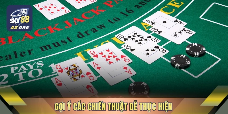 Blackjack Cơ Bản Cùng 03 Phương Pháp Quản Lý Vốn Hiệu Quả 3 Gợi ý các chiến thuật dễ thực hiện