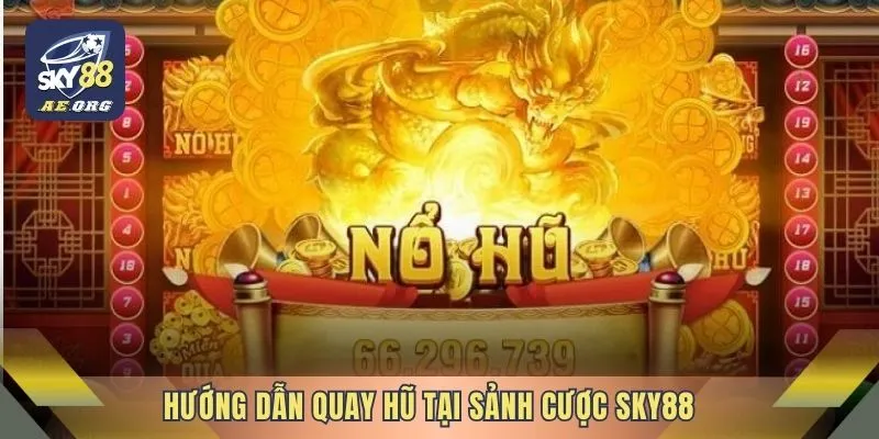 Slot Sky88 Trả Thưởng Cao, Dễ Nổ Hũ Nhất Dành Cho Game Thủ 3 Hướng dẫn quay hũ tại sảnh cược Sky88