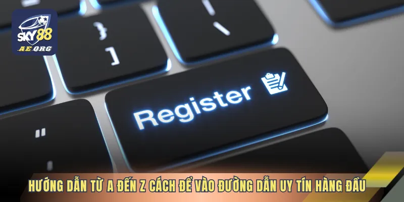 Link Đăng Ký SKY88 Uy Tín 2 Hướng dẫn từ A đến Z cách để vào đường dẫn uy tín hàng đầu