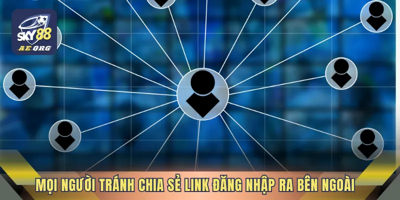 Link Dự Phòng Sky88 - Giải Pháp Truy Cập Siêu An Toàn 4 Mọi người tránh chia sẻ link đăng nhập ra bên ngoài