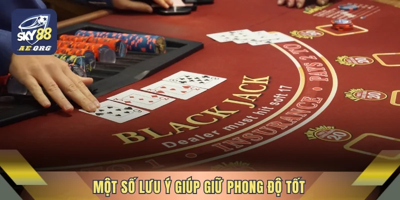 Blackjack Cơ Bản Cùng 03 Phương Pháp Quản Lý Vốn Hiệu Quả 5 Một số lưu ý giúp giữ phong độ tốt