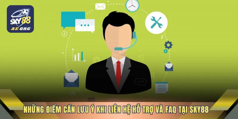 Những điểm cần lưu ý khi liên hệ hỗ trợ và FAQ tại SKY88