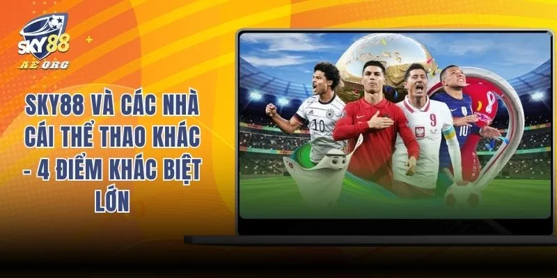 Sky88 Và Các Nhà Cái Thể Thao Khác - 4 Điểm Khác Biệt Lớn 4 Sky88 và các nhà cái thể thao khác
