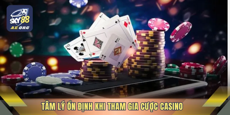 Bật Mí Tips Nâng Tỷ Lệ Thắng Casino Ngay Tại Nhà Cái SKY88 4 Tâm lý ổn định khi tham gia cược casino