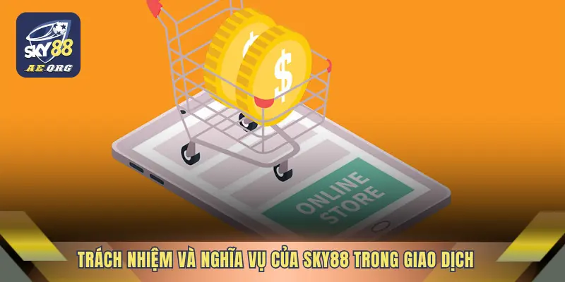 Trách nhiệm và nghĩa vụ của SKY88 trong giao dịch