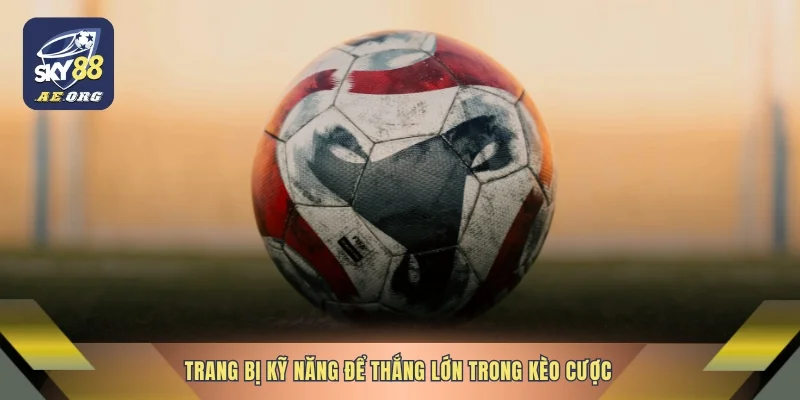 Trang bị kỹ năng để thắng lớn trong kèo cược